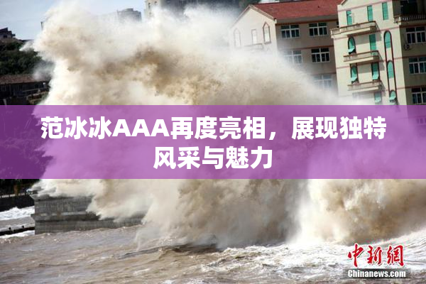 范冰冰AAA再度亮相，展现独特风采与魅力