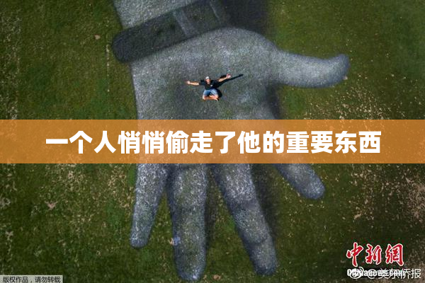 一个人悄悄偷走了他的重要东西