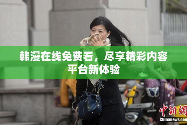 韩漫在线免费看，尽享精彩内容平台新体验