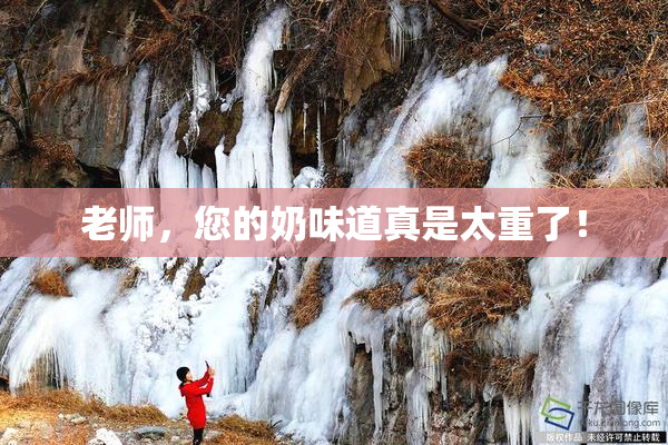 老师，您的奶味道真是太重了！
