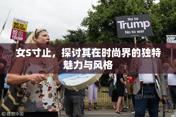 女S寸止，探讨其在时尚界的独特魅力与风格