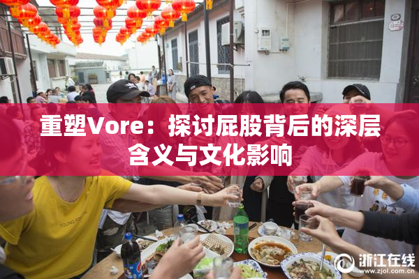 重塑Vore：探讨屁股背后的深层含义与文化影响