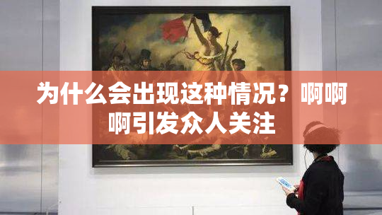为什么会出现这种情况？啊啊啊引发众人关注