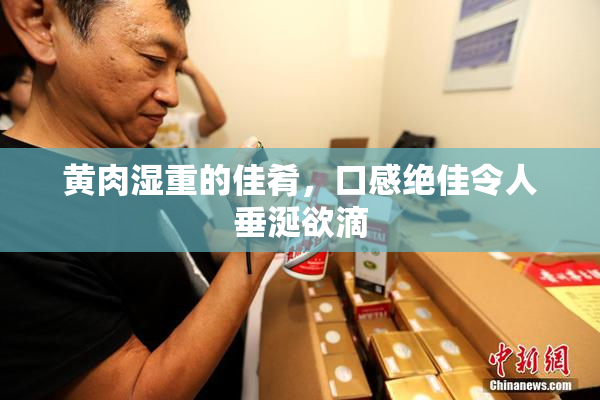 黄肉湿重的佳肴，口感绝佳令人垂涎欲滴