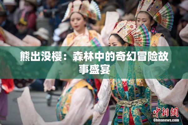 熊出没樱：森林中的奇幻冒险故事盛宴