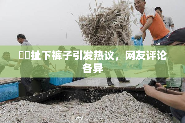 妺妺扯下裤子引发热议，网友评论各异