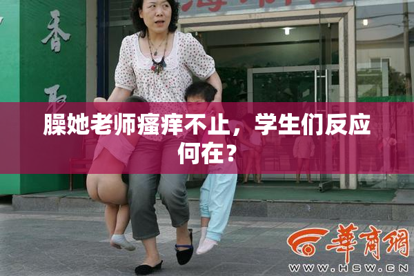 臊她老师瘙痒不止，学生们反应何在？