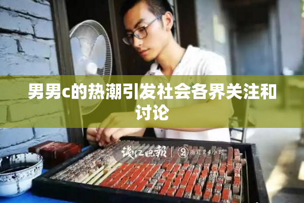 男男c的热潮引发社会各界关注和讨论