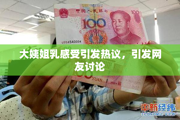大姨姐乳感受引发热议，引发网友讨论