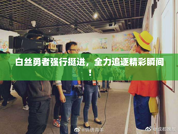 白丝勇者强行挺进，全力追逐精彩瞬间！