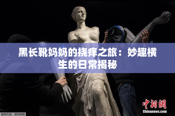 黑长靴妈妈的挠痒之旅：妙趣横生的日常揭秘