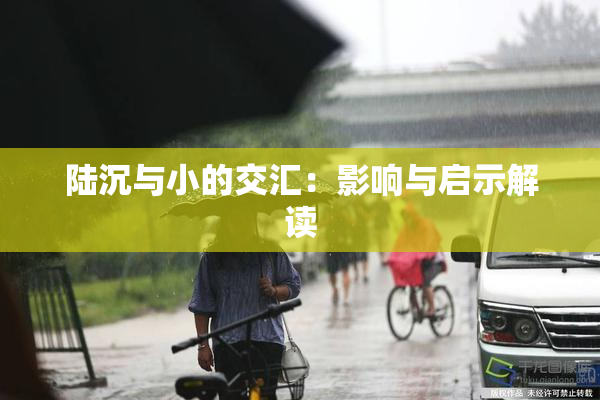 陆沉与小的交汇：影响与启示解读