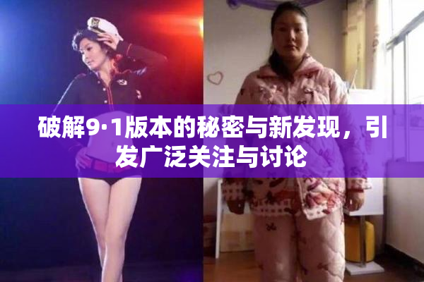 破解9·1版本的秘密与新发现，引发广泛关注与讨论