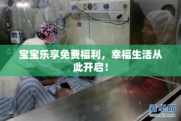 宝宝乐享免费福利，幸福生活从此开启！