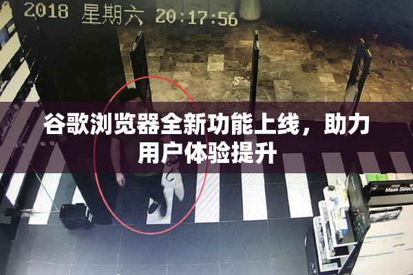 谷歌浏览器全新功能上线，助力用户体验提升
