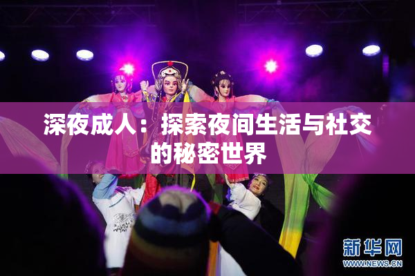 深夜成人：探索夜间生活与社交的秘密世界
