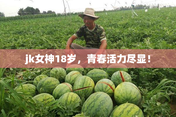 jk女神18岁，青春活力尽显！