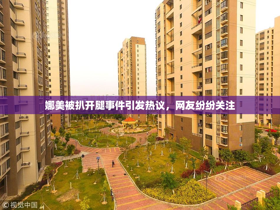 娜美被扒开腿事件引发热议，网友纷纷关注