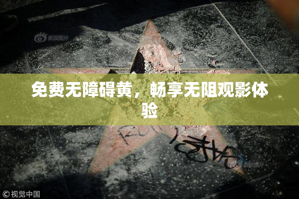 免费无障碍黄，畅享无阻观影体验