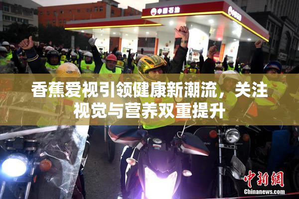 香蕉爱视引领健康新潮流，关注视觉与营养双重提升