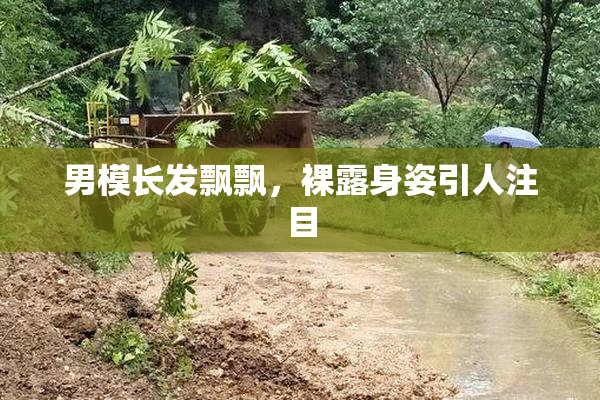 男模长发飘飘，裸露身姿引人注目
