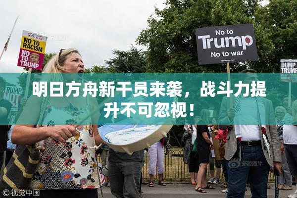 明日方舟新干员来袭，战斗力提升不可忽视！
