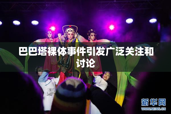 巴巴塔裸体事件引发广泛关注和讨论