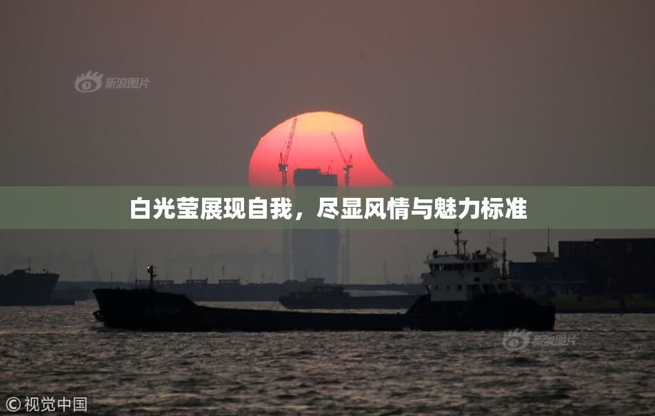 白光莹展现自我，尽显风情与魅力标准