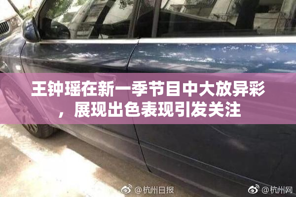 王钟瑶在新一季节目中大放异彩，展现出色表现引发关注