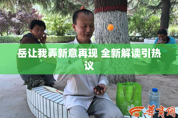 岳让我弄新意再现 全新解读引热议
