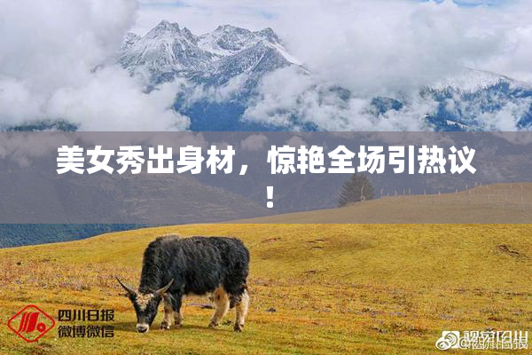 美女秀出身材，惊艳全场引热议！