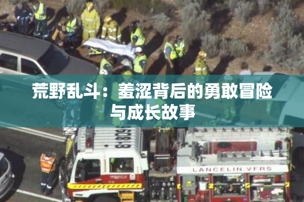 荒野乱斗：羞涩背后的勇敢冒险与成长故事