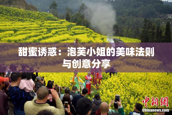 甜蜜诱惑：泡芙小姐的美味法则与创意分享