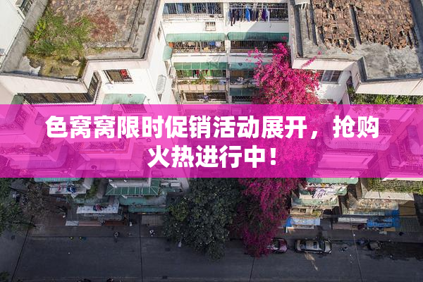 色窝窝限时促销活动展开，抢购火热进行中！