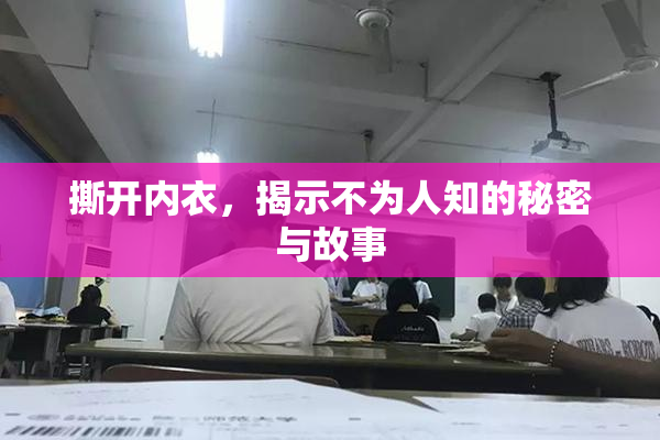 撕开内衣，揭示不为人知的秘密与故事