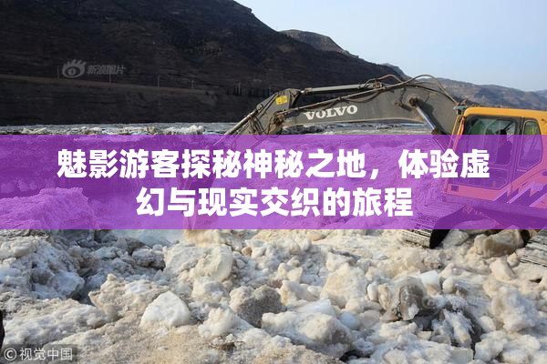 魅影游客探秘神秘之地，体验虚幻与现实交织的旅程