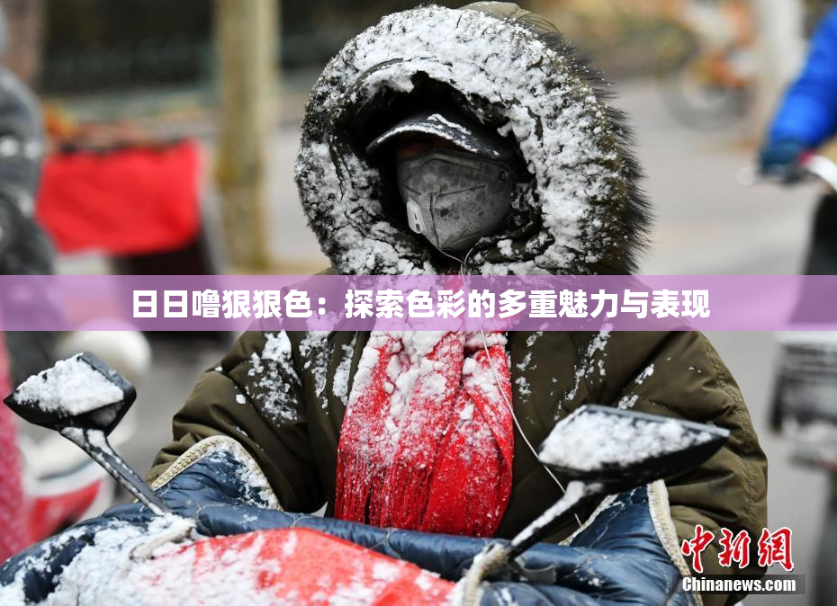 日日噜狠狠色：探索色彩的多重魅力与表现