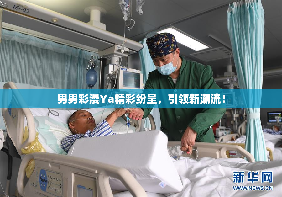 男男彩漫Ya精彩纷呈，引领新潮流！