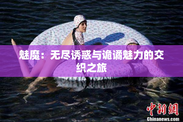 魅魔：无尽诱惑与诡谲魅力的交织之旅