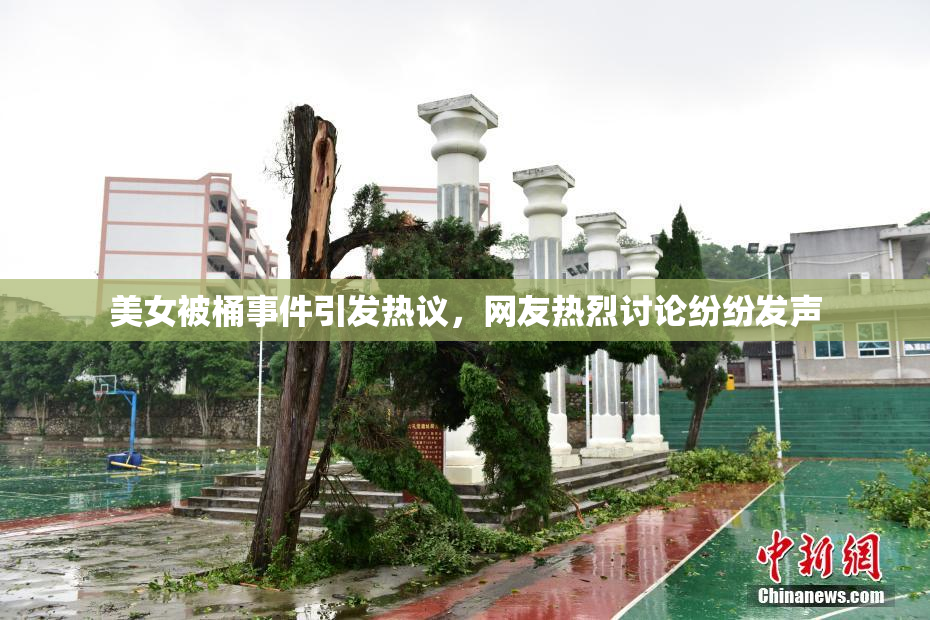 美女被桶事件引发热议，网友热烈讨论纷纷发声