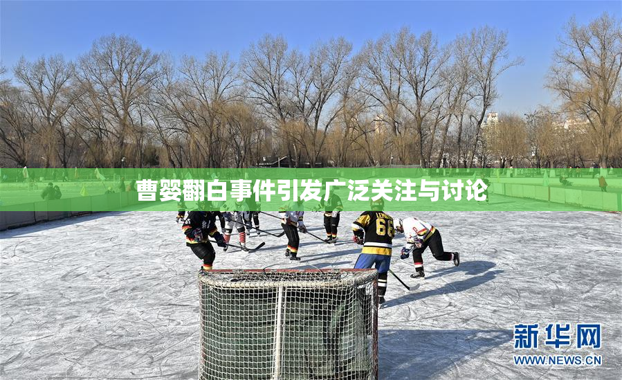 曹婴翻白事件引发广泛关注与讨论