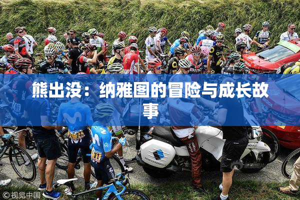 熊出没：纳雅图的冒险与成长故事