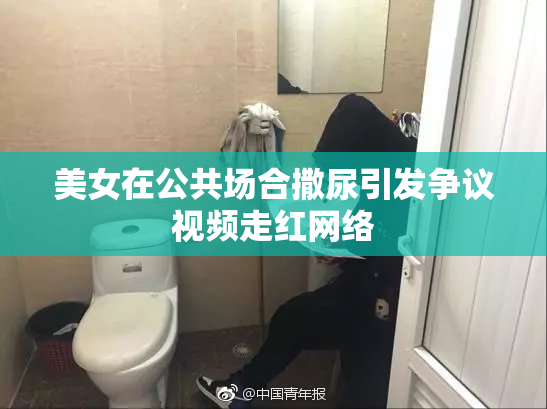 美女在公共场合撒尿引发争议视频走红网络
