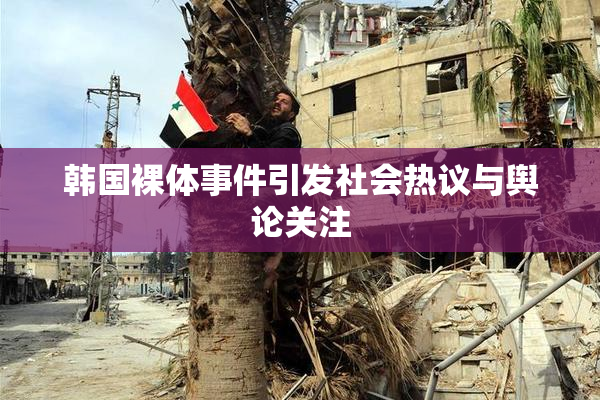 韩国裸体事件引发社会热议与舆论关注
