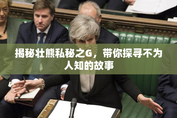 揭秘壮熊私秘之G，带你探寻不为人知的故事
