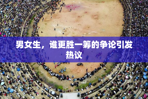 男女生，谁更胜一筹的争论引发热议