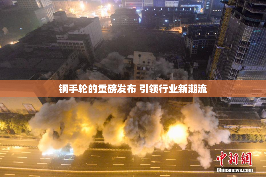 钢手轮的重磅发布 引领行业新潮流