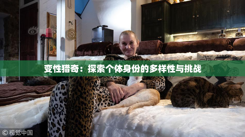 变性猎奇：探索个体身份的多样性与挑战