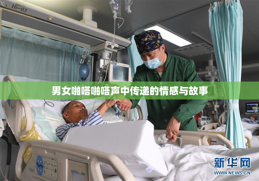 男女啪嗒啪嗒声中传递的情感与故事