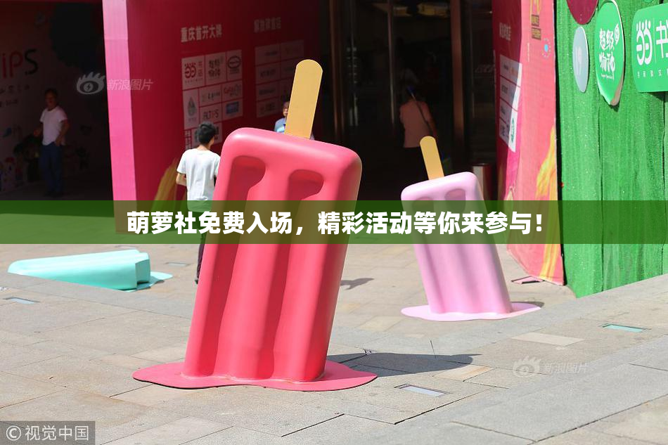 萌萝社免费入场，精彩活动等你来参与！